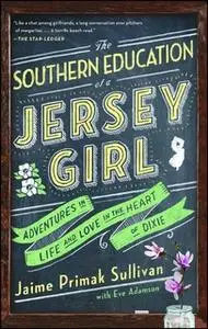 «The Southern Education of a Jersey Girl: Adventures in Life and Love in the Heart of Dixie» by Jaime Primak Sullivan