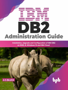 IBM DB2 Administration Guide Installation, Upgrade and Configuration of IBM DB2 on RHEL 8, Windows 10 and IBM Cloud