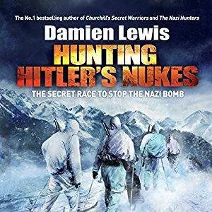 Hunting Hitler's Nukes: The Secret Race to Stop the Nazi Bomb [Audiobook]