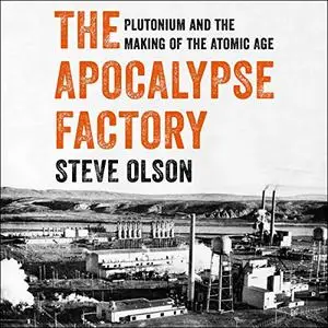 The Apocalypse Factory: Plutonium and the Making of the Atomic Age [Audiobook]