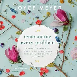 Overcoming Every Problem: 40 Promises from God's Word to Strengthen You Through Life's Greatest Challenges [Audiobook]