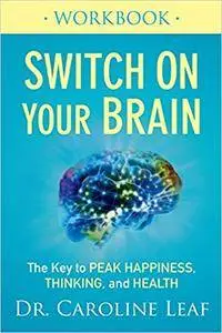 Switch On Your Brain Workbook: The Key to Peak Happiness, Thinking, and Health