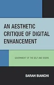 An Aesthetic Critique of Digital Enhancement: Government of the Self and Desire