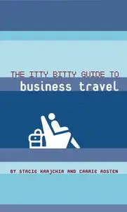 «The Itty Bitty Guide to Business Travel» by Carrie Rosten, Stacie Krajchir