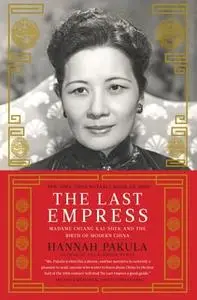 «The Last Empress: Madame Chiang Kai-shek and the Birth of Modern China» by Hannah Pakula