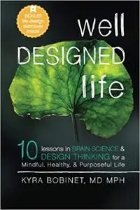 Well Designed Life: 10 Lessons in Brain Science & Design Thinking for a Mindful, Healthy, & Purposeful Life