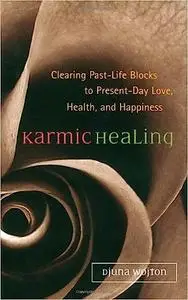 Karmic Healing: Clearing Past-Life Blocks to Present-Day Love, Health, and Happiness