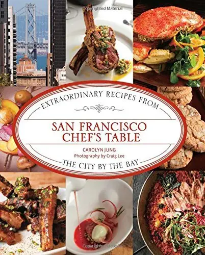 San Francisco Chef's Table: Extraordinary Recipes From The City By The Bay