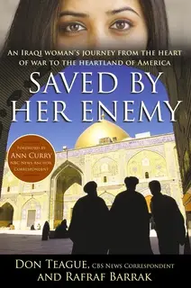 «Saved by Her Enemy: An Iraqi woman's journey from the heart of war to the heartland of America» by Don Teague,Rafraf Ba