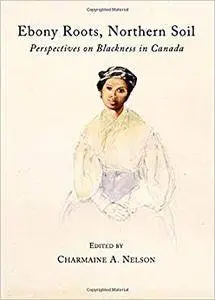 Ebony Roots, Northern Soil: Perspectives on Blackness in Canada