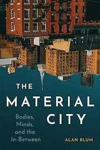 The Material City: Bodies, Minds, and the In-Between (Volume 7)