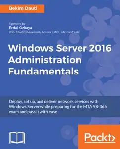 Windows Server 2016 Administration Fundamentals: Deploy, set up, and deliver network services with Windows Server while...