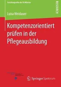 Kompetenzorientiert prüfen in der Pflegeausbildung (Forschungsreihe der FH Münster) (Repost)