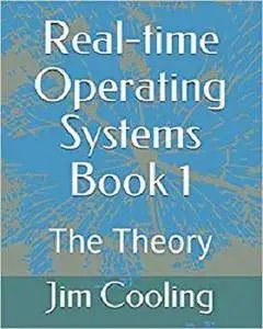 Real-time Operating Systems Book 1: The Foundations (The engineering of real-time embedded systems)