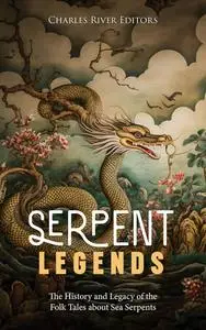 Serpent Legends: The History and Legacy of the Folk Tales about Sea Serpents