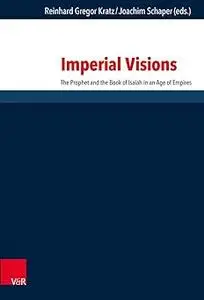 Imperial Visions: The Prophet and the Book of Isaiah in an Age of Empires