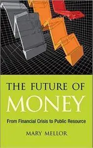 The Future of Money: From Financial Crisis to Public Resource (Repost)