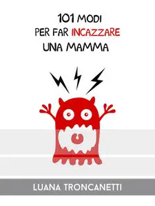 Luana Troncanetti - 101 modi per far incazzare una mamma