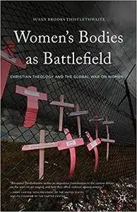 Women's Bodies as Battlefield: Christian Theology and the Global War on Women (Repost)