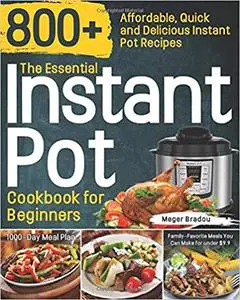 The Essential Instant Pot Cookbook for Beginners: 800+ Affordable, Quick and Delicious Instant Pot Recipes | 1000-Day Me