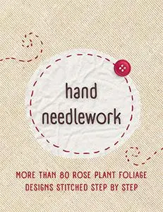 Hand Needlecraft: More Than 80 Rose Plant Foliage Designs Stitched Step By Step