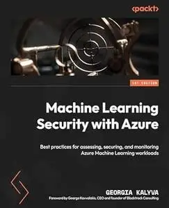 Machine Learning Security with Azure: Best practices for assessing, securing, and monitoring Azure Machine Learning