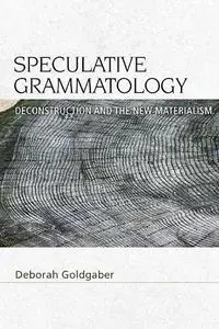 Speculative Grammatology: Deconstruction and the New Materialism (Speculative Realism)