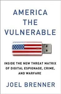 America the Vulnerable: Inside the New Threat Matrix of Digital Espionage, Crime, and Warfare