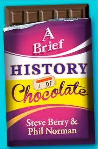 «A Brief History of Chocolate» by Phil Norman, Steve Berry