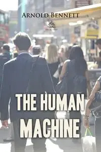 «The Human Machine» by Arnold Bennett