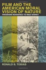 Film and the American Moral Vision of Nature: Theodore Roosevelt to Walt Disney