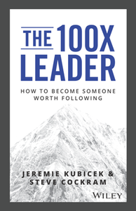 The 100X Leader : How to Become Someone Worth Following