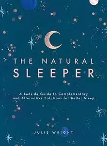 The Natural Sleeper: A Bedside Guide to Complementary and Alternative Solutions for Better Sleep (Repost)