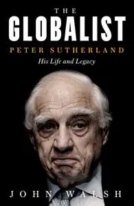 The Globalist: Peter Sutherland – His Life and Legacy