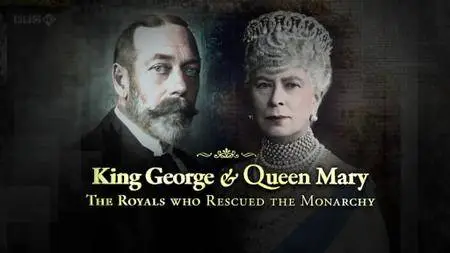 BBC - King George and Queen Mary: The Royals Who Rescued The Monarchy (2011)