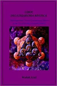 LIBER DECATRIARCHIA MYSTICA: Sketchings of the Thirteen Encompassing Spheres of the Tree of Reality and assorted material