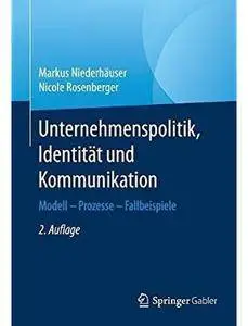 Unternehmenspolitik, Identität und Kommunikation: Modell - Prozesse - Fallbeispiele (Auflage: 2) [Repost]