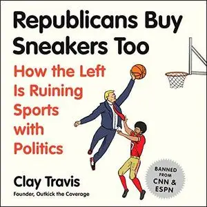 Republicans Buy Sneakers, Too: How the Left Is Ruining Sports with Politics [Audiobook]