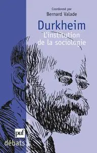 Durkheim : L'institution de la sociologie