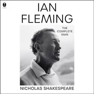 Ian Fleming: The Complete Man [Audiobook]