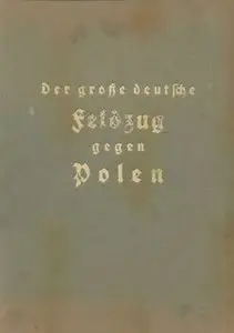 Der Grosse Deutsche Feldzug Gegen Polen: eine Chronik des Krieges in Wort und Bild