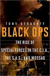 Black Ops: The Rise of Special Forces in the C.I.A., the S.A.S., and Mossad