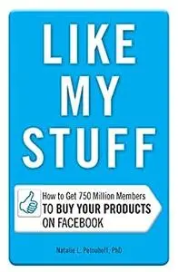 Like My Stuff: How to Get 750 Million Members to Buy Your Products on Facebook