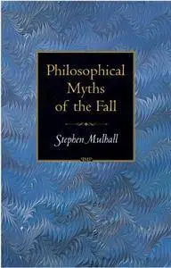 Philosophical Myths of the Fall (Princeton Monographs in Philosophy)