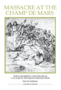 Massacre at the Champ de Mars: Popular Dissent and Political Culture in the French Revolution