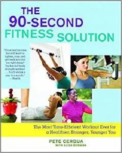 The 90-Second Fitness Solution: The Most Time-Efficient Workout Ever for a Healthier, Stronger, Younger You