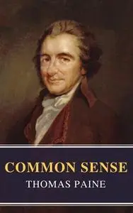 «Common Sense (Annotated): The Origin and Design of Government» by Thomas Paine