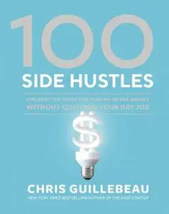 100 Side Hustles: Unexpected Ideas for Making Extra Money Without Quitting Your Day Job