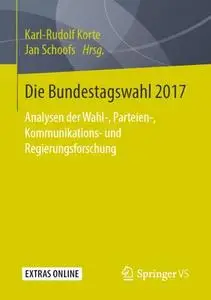 Die Bundestagswahl 2017: Analysen der Wahl-, Parteien-, Kommunikations- und Regierungsforschung
