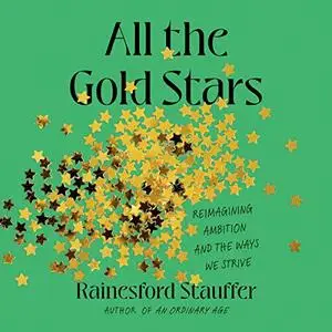 All the Gold Stars: Reimagining Ambition and the Ways We Strive [Audiobook]